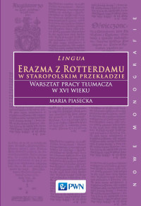 Piasecka Maria; — Lingua Erazma z Rotterdamu w staropolskim przekadzie