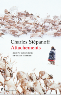 Charles Stépanoff — Attachements. Enquête sur nos liens au-delà de l’humain