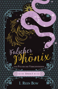 I. Reen Bow — Falscher Phönix: Episode 3 - Das Pulver des Verschwindens (German Edition)