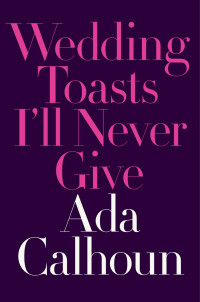 Calhoun, Ada — Wedding Toasts I'll Never Give