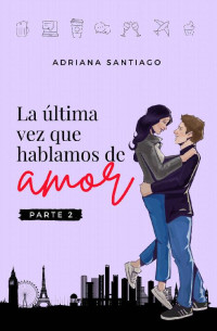 Adriana Santiago — La última vez que hablamos de amor Parte 2