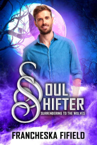 Francheska Fifield — Soul Shifter (Surrendering to wolves Book 4)