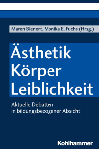 Maren Bienert & Monika E. Fuchs — Ästhetik - Körper - Leiblichkeit