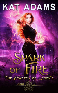 Kat Adams — Spark of Fire (The Academy of Elements Book 1)