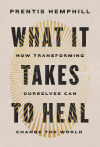 Prentis Hemphill — What It Takes to Heal: How Transforming Ourselves Can Change the World