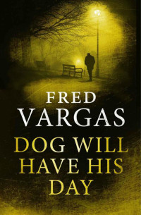 Fred Vargas — Dog Will Have His Day (Three Evangelist 2)