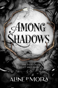 Aline P Mora — Among Shadows (The Heir of Light and Dark Book 1)