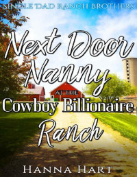 Hanna Hart — Next Door Nanny At The Cowboy Billionaire Ranch: A Sweet Clean Cowboy Billionaire Romance (Single Dad Ranch Brothers Book 6)