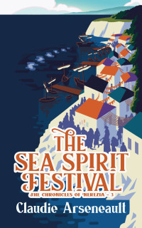 Claudie Arseneault — The Sea Spirit Festival (The Chronicles of Nerezia 3)