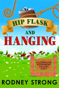 Rodney Strong — Hip Flask and Hanging (Silvermoon Retirement Village Cozy Mystery 2)