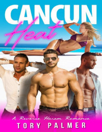 Tory Palmer [Palmer, Tory] — Cancun Heat: A Reverse Harem Romance