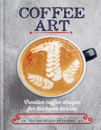 Tamang, Dhan — Coffee Art: Creative Coffee Designs for the Home Barista