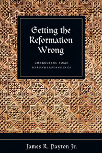 James R. Payton Jr. — Getting Reformation Wrong