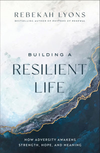 Rebekah Lyons; — Building a Resilient Life