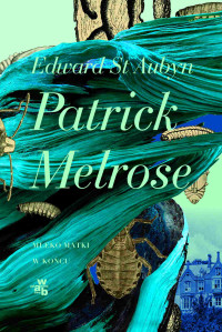 Edward St. Aubyn — Patrick Melrose. Tom 2. Mleko matki. W końcu