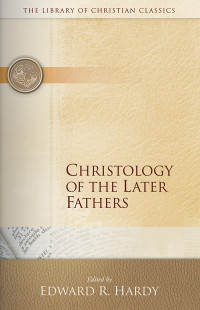 Edward R. Hardy; — Christology of the Later Fathers