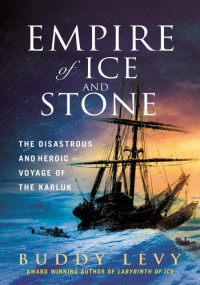 Buddy Levy — Empire of Ice and Stone: The Disastrous and Heroic Voyage of the Karluk