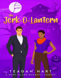 Teagan Hart — The Jerk-O-Lantern: A Spooky Small Town Second Chance Grumpy Sunshine Holiday Romantic Comedy