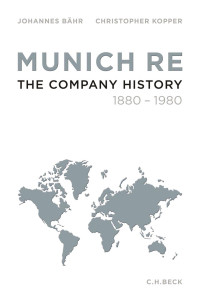 Bähr, Johannes; Kopper, Christopher; Sutcliffe, Patricia C. — Munich Re: The Company History 1880-1980