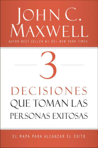 John C. Maxwell; — 3 Decisiones que toman las personas exitosas