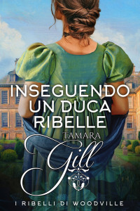 Gill, Tamara & Gill, Tamara — Inseguendo un Duca Ribelle (I ribelli di Woodville Vol. 2) (Italian Edition)