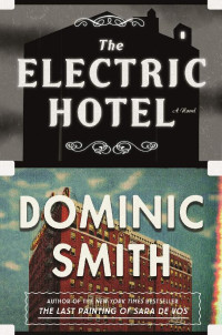 Dominic Smith — The Electric Hotel: A Novel