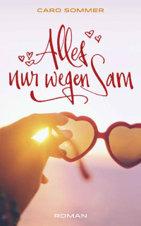 Caro Sommer [Sommer, Caro] — Alles nur wegen Sam (German Edition)