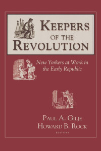 edited by Paul Gilje & Howard B. Rock — Keepers of the Revolution: New Yorkers at Work in the Early Republic