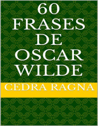 Ragna, Cedra — 60 Frases de Oscar Wilde - Ragna, Cedra