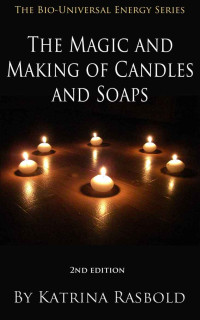 Katrina Rasbold — The Magic and Making of Candles and Soaps (The Bio-Universal Energy Series Book 8)