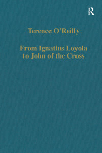 Terence O’Reilly — From Ignatius Loyola to John of the Cross; Spirituality and Literature in Sixteenth-Century Spain