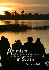 Kuel Maluil Jok — Animism of the Nilotics and Discourses of Islamic Fundamentalism in Sudan