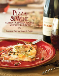 Leonardo Curti, James O. Fraioli — Pizza & Wine: Authentic Italian Recipes and Wine Pairings