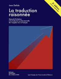 Jean Delisle — La traduction raisonnée, 2e édition: Manuel d'initiation à la traduction professionnelle de l'anglais vers le français