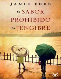 Jamie Ford — El Sabor Prohibido Del Jengibre