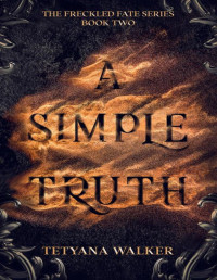 Tetyana Walker — A Simple Truth: Book 2 in the Freckled Fate Trilogy