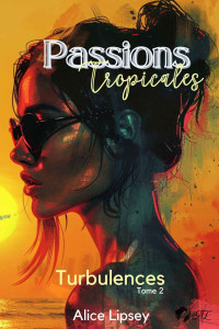 Alice Lipsey — Turbulences: (Passions Tropicales Tome 2) (French Edition)