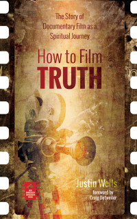 Justin Wells; — How to Film Truth