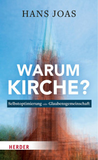 Hans Joas — Warum Kirche?