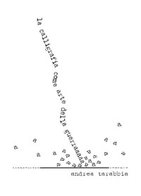 Andrea Tarabbia [Tarabbia, Andrea] — La calligrafia come arte della guerra