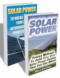 Mark Prentice & James Bickel — Solar Power: The Ultimate Guide to Solar Power Energy and Lower Bills: (Off Grid Solar Power Systems, Home Solar Power System) (Living Off Grid, Wind And Solar Power Systems)