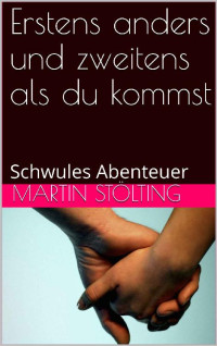 Stölting, Martin [Stölting, Martin] — Erstens anders und zweitens als du kommst: Schwules Abenteuer (German Edition)