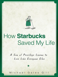 Michael Gates Gill [Gill, Michael Gates] — How Starbucks Saved My Life