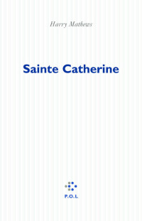 Harry Mathews [Mathews, Harry] — Sainte Catherine