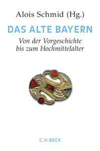 Schmid, Alois (Herausgeber) — Das Alte Bayern: Von der Vorgeschichte bis zum Hochmittelalter