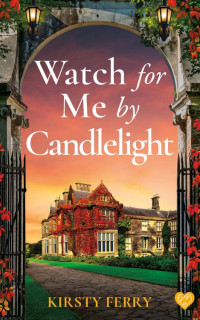 Kirsty Ferry — Watch For Me By Candlelight: A gripping and unforgettable historical timeslip romance (Hartsford Mysteries)