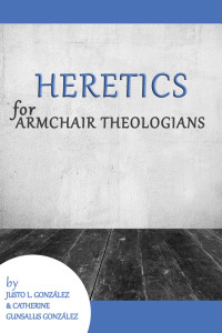 Justo L. Gonzlez;Catherine Gunsalus Gonzlez; — Heretics for Armchair Theologians