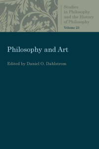 Daniel O. Dahlstrom (Editor) — Philosophy and Art (Studies in Philosophy and the History of Philosophy, Volume 23)