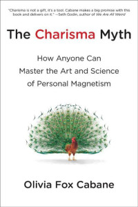 Olivia Fox Cabane — The Charisma Myth: How Anyone Can Master the Art and Science of Personal Magnetism