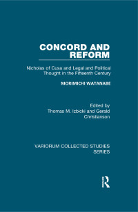 Morimichi Watanabe & Thomas M. Izbicki & Gerald Christianson — Concord and Reform: Nicholas of Cusa and Legal and Political Thought in the Fifteenth Century